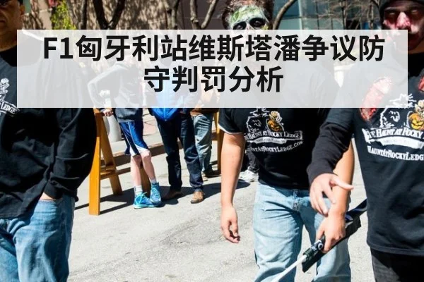 F1匈牙利站维斯塔潘争议防守判罚分析